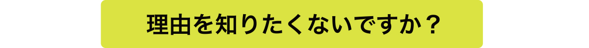 理由を知りたくないですか？